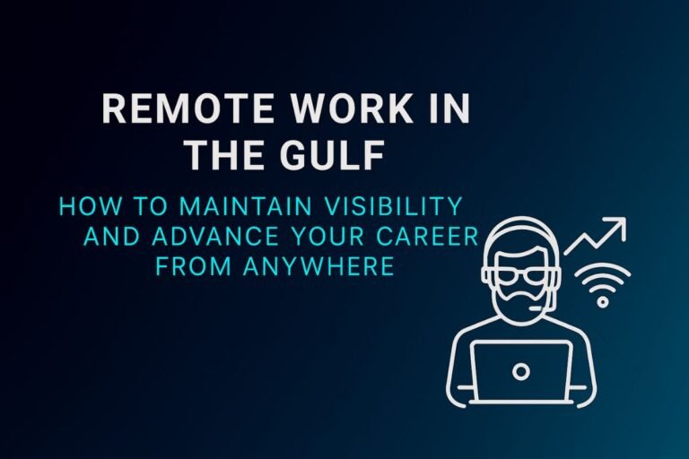 Remote Work in the Gulf: How to Maintain Visibility and Advance Your Career from Anywhere